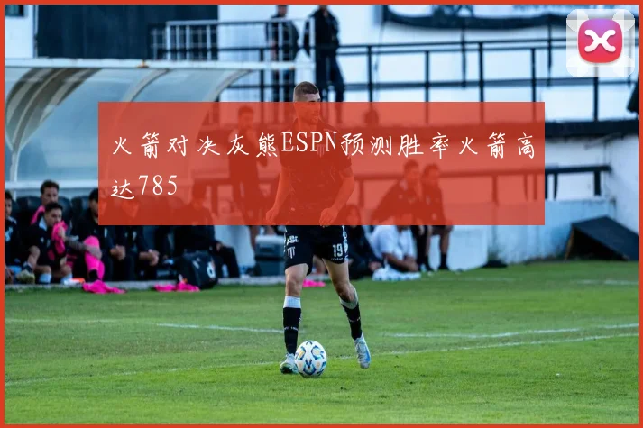 火箭对决灰熊ESPN预测胜率火箭高达785