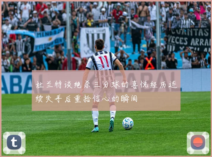 杜兰特谈绝杀三分球的喜悦经历连续失手后重拾信心的瞬间